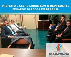 Prefeito e Secretários com o Deputado Federal Eduardo Barbosa em Brasília