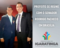 Prefeito se reúne com o Senador Rodrigo Pacheco em Brasília