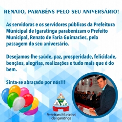 As servidoras e os servidores públicos da Prefeitura Municipal de Igaratinga parabenizam o Prefeito Municipal, Renato de Faria Guimarães, pela passagem do seu aniversário!
