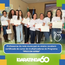 Professoras da rede municipal de ensino recebem certificado do curso de multiplicdoras do progrma "PROCON MIRIM"